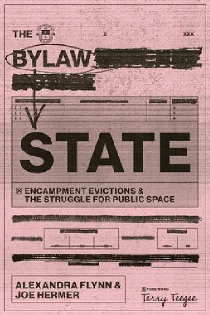 The Bylaw State: Encampment Evictions and the Struggle for Public Space by Alexandra Flynn, Joe Hermer, Terry Teegee