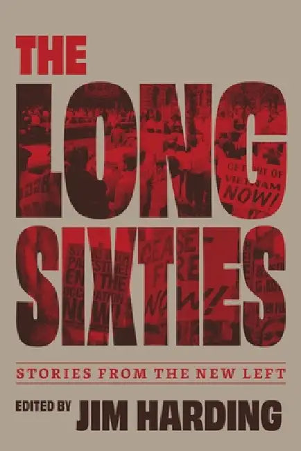 The Long Sixties: Stories from the New Left by Jim Harding, Bob Bossin, Joan Kuyek