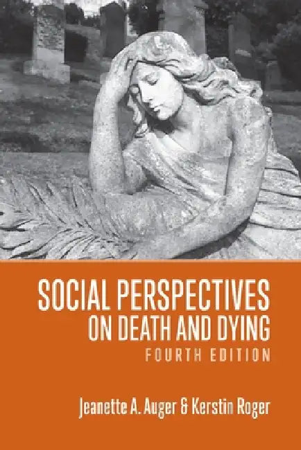 Social Perspectives on Death and Dying, 4th Edition by Jeanette A. Auger, Kerstin Roger