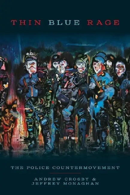Thin Blue Rage: The Police Countermovement by Andrew Crosby, Jeffrey Monaghan