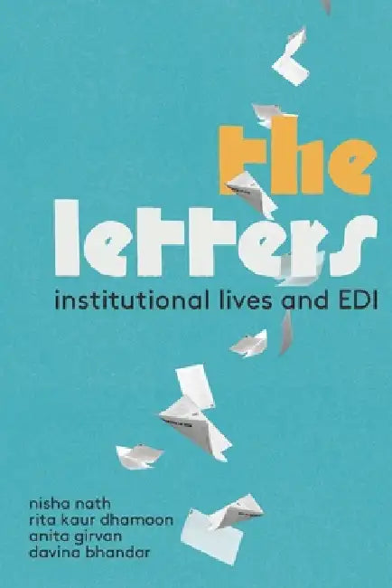 The Letters: Institutional Lives and EDI by Nisha Nath, Rita Kaur Dhamoon, Anita Girvan