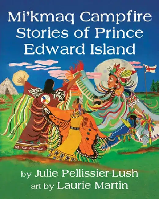 Mi'kmaq Campfire Stories of Prince Edward Island by Julie Pellissier-Lush