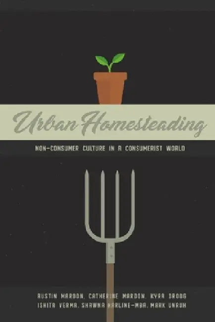 Urban Homesteading: Non-Consumer Culture in a Consumerist World by Austin Mardon