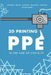 3D Printing PPE In the Age of COVID-19 by Austin Mardon