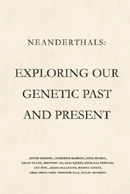 Neanderthals: Exploring our Genetic Past and Present by Austin Mardon
