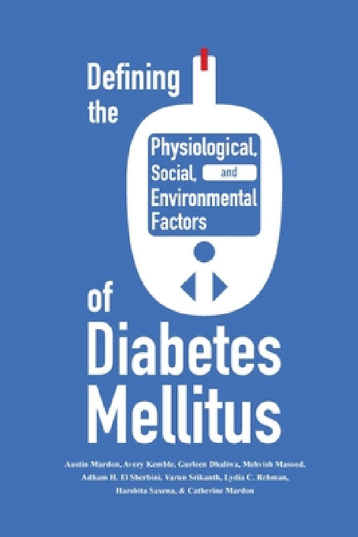 Defining the Historical, Physiological, Social and Environmental Factors of Diabetes Mellitus by Austin Mardon, Avery Kemble, Gurleen Dhaliwal