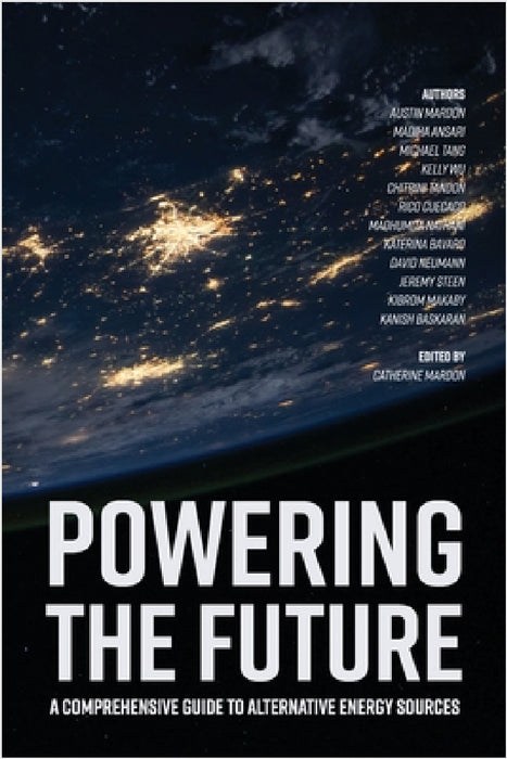 Powering the Future: A Comprehensive Guide to Alternative Energy Sources by Austin Mardon, Madiha Ansari, Michael Tang