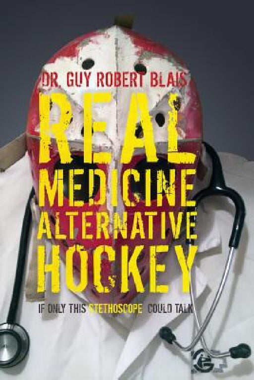 Real Medicine Alternative Hockey: If Only This Stethoscope Could Talk by Guy Robert Blais