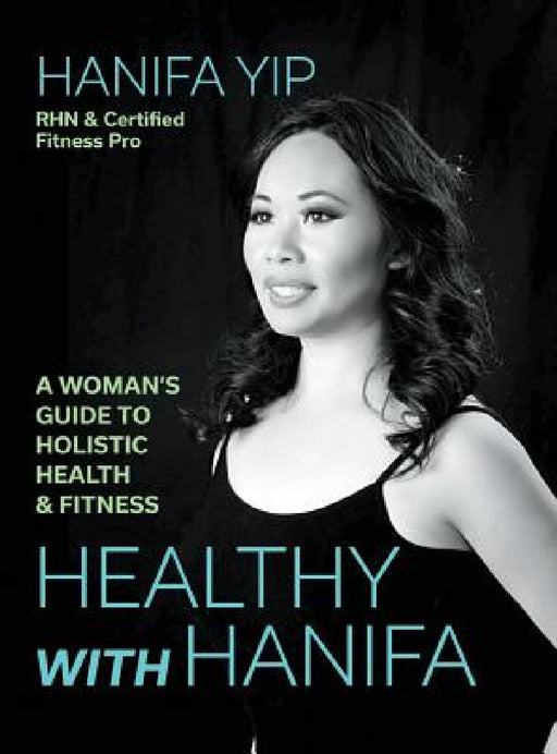Healthy with Hanifa: A Woman's Guide to Holistic Health & Fitness by Hanifa Yip