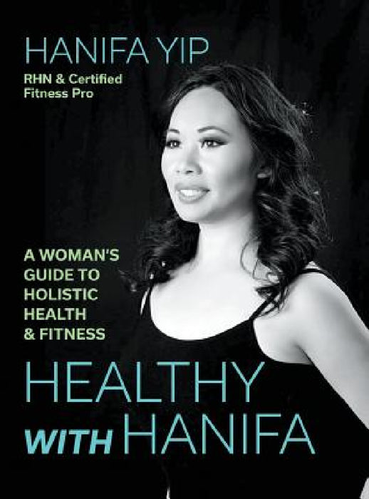 Healthy with Hanifa: A Woman's Guide to Holistic Health & Fitness by Hanifa Yip