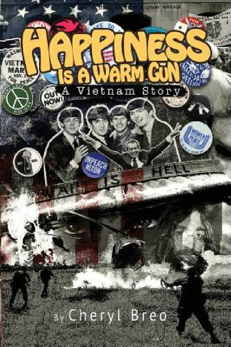 Happiness Is A Warm Gun: A Vietnam Story by Cheryl Breo