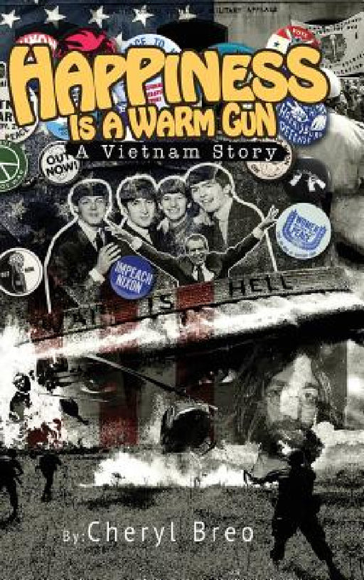 Happiness Is A Warm Gun: A Vietnam Story by Cheryl Breo