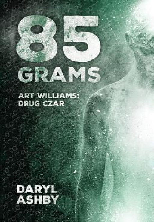 85 Grams: The Story of Art Williams - Drug Czar by Daryl Ashby