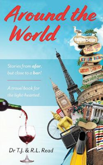 Around The World: Stories from a far, but close to a bar! by T. J. and R. L. Read
