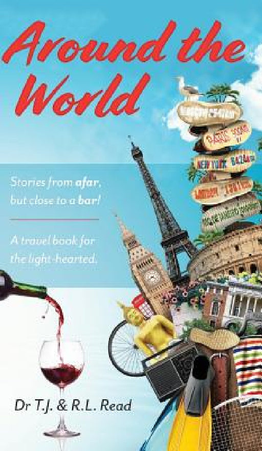 Around The World: Stories from a far, but close to a bar! by T. J. and R. L. Read