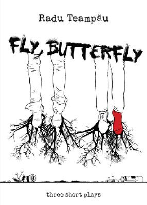 Fly Butterfly: Three Short Plays by Radu Teampãu, Nadia Dimofte