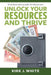 Unlock Your Resources and Thrive by Kirk White