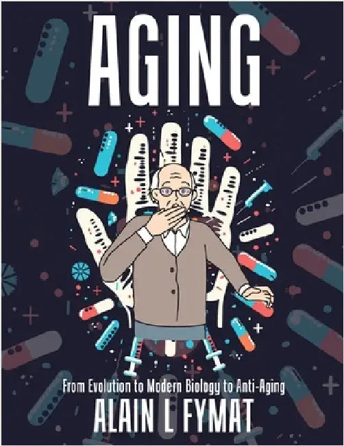 Aging: From Evolution to Modern Biology to Anti-Aging by Fymat, Alain L.