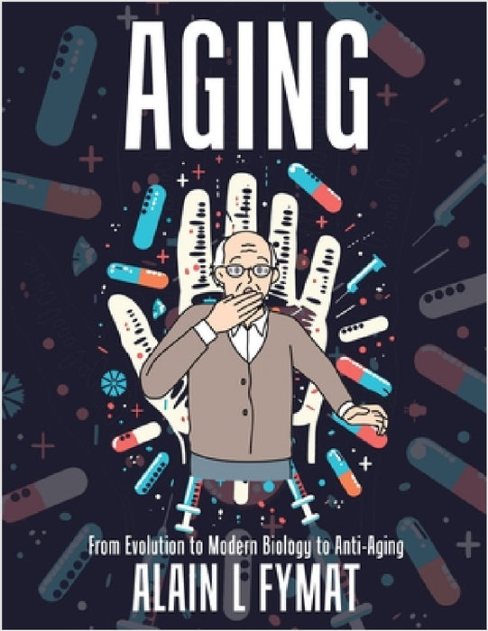 Aging: From Evolution to Modern Biology to Anti-Aging by Alain L. Fymat