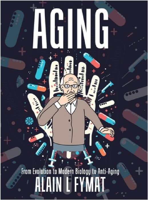 Aging: From Evolution to Modern Biology to Anti-Aging by Alain L. Fymat