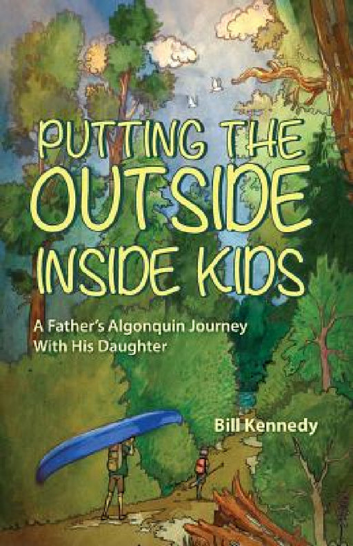 Putting the Outside Inside Kids: A Father's Algonquin Journey With His Daughter by Bill Kennedy