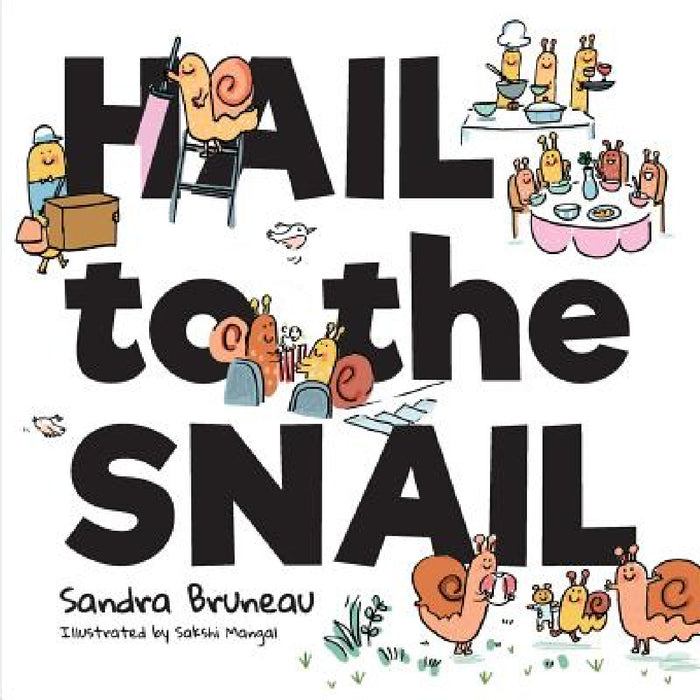Hail to the Snail by Sandra Bruneau, Sakshi Mangal