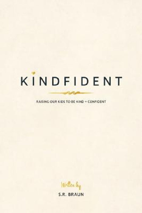 Kindfident: Raising our kids to be kind + confident by S. R. Braun