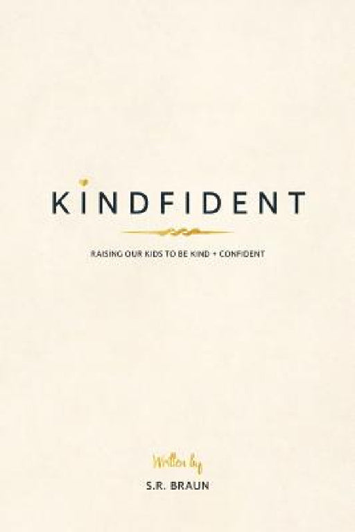 Kindfident: Raising our kids to be kind + confident by S. R. Braun