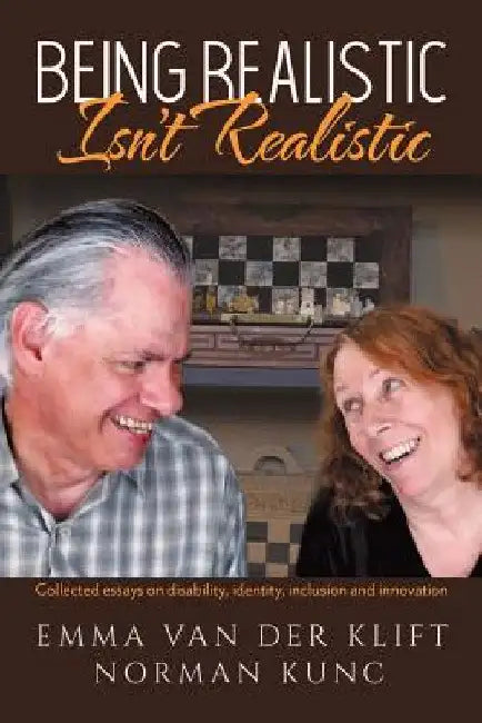 Being Realistic Isn't Realistic: Collected essays on disability, identity, inclusion and innovation by Emma Van Der Klift