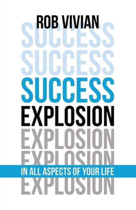 Success Explosion: In Every Aspect of Your Life by Rob Vivian