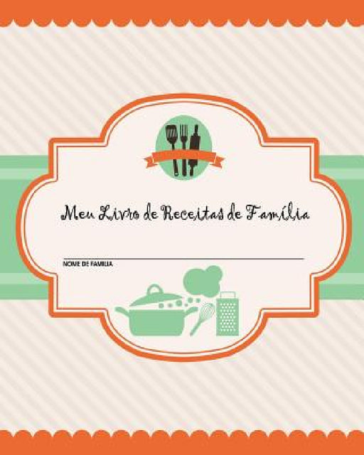 Meu Livro de Receitas de Família: 100 Páginas de Receitas - Crie seu Próprio Livro de Receitas de Família Usando Estas Páginas em Branco do Diário de by Journal Jungle Publishing