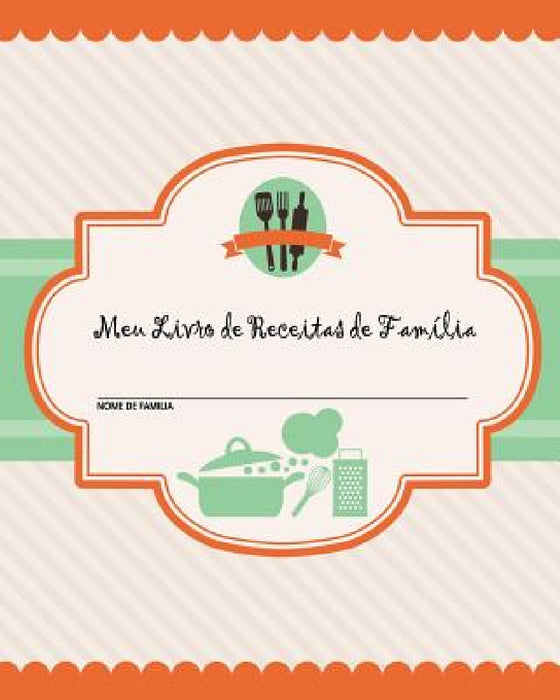 Meu Livro de Receitas de Família: 100 Páginas de Receitas - Crie seu Próprio Livro de Receitas de Família Usando Estas Páginas em Branco do Diário de by Journal Jungle Publishing