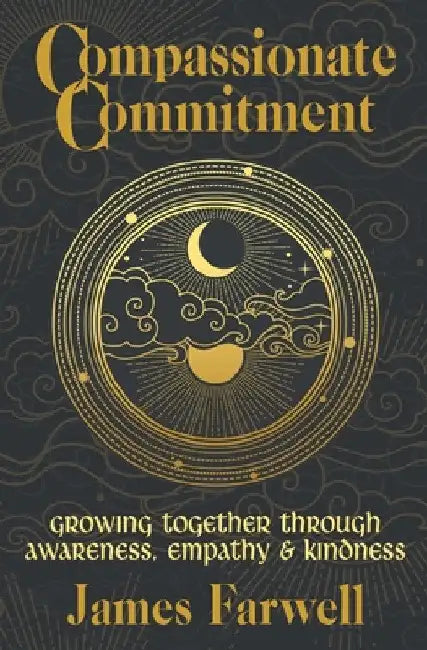 Compassionate Commitment: Growing Together Through Awareness, Empathy and Kindness Couples Therapy Workbook for Better Communication in Marriage by James Farwell