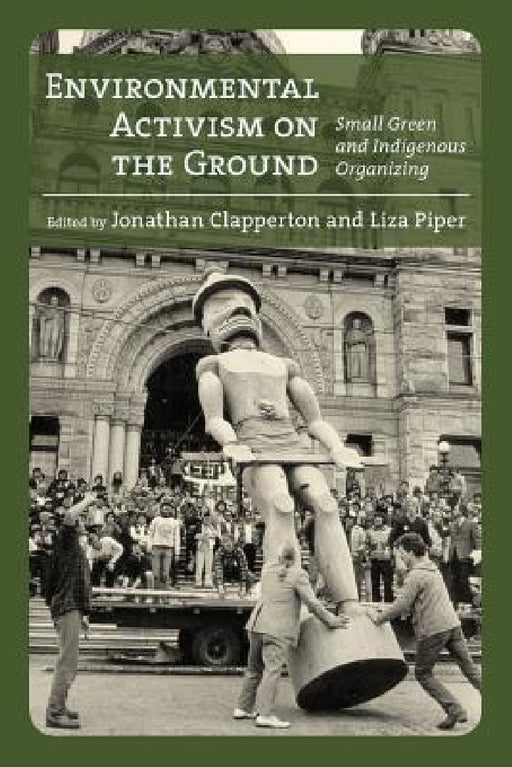 Environmental Activism on the Ground: Small Green and Indigenous Organizing by Jonathan Clapperton, Liza Piper