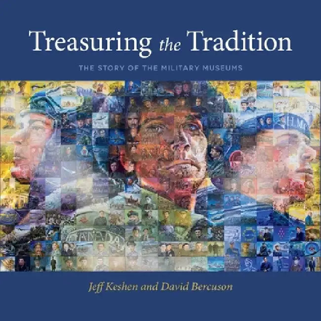 Treasuring the Tradition: The Story of the Military Museums by Jeff Keshen