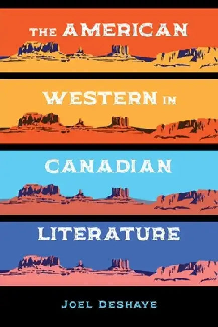 The American Western in Canadian Literature by Joel Deshaye
