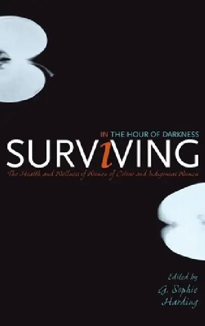 Surviving in the Hour of Darkness: The Health and Wellness of Women of Colour and Indigenous Women by G. Sophie Harding