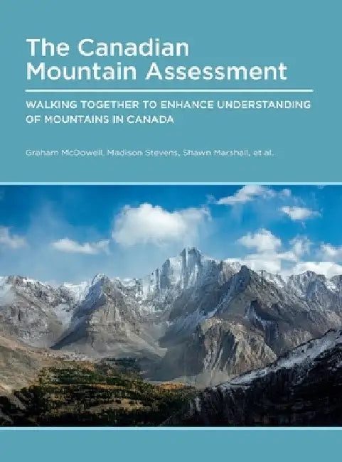 Canadian Mountain Assessment: Walking Together to Enhance Understanding of Mountains in Canada by Graham McDowell