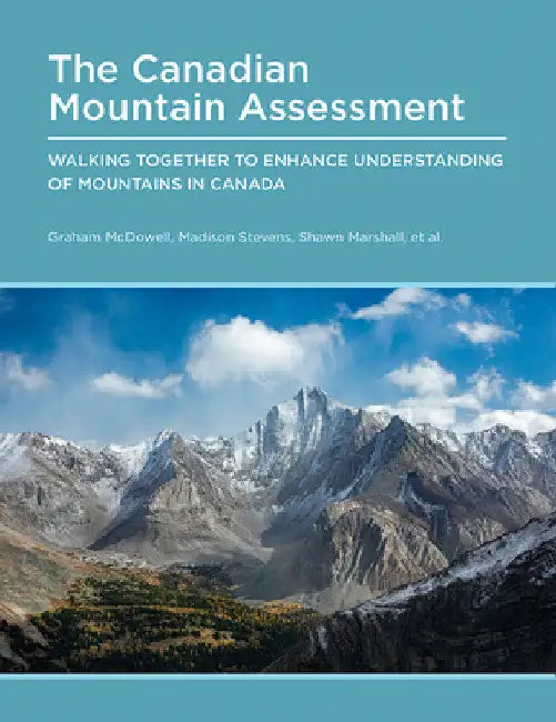 Canadian Mountain Assessment: Walking Together to Enhance Understanding of Mountains in Canada by Graham McDowell