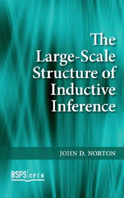 The Large-Scale Structure of Inductive Inference by John D. Norton