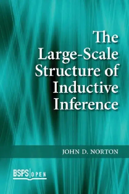 The Large-Scale Structure of Inductive Inference by John D. Norton
