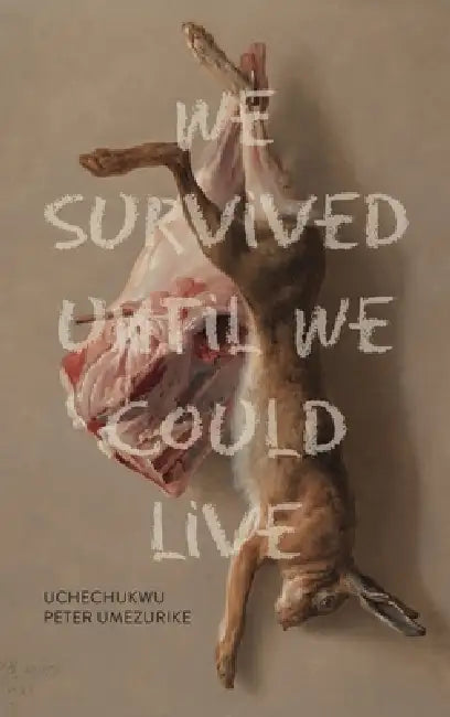 We Survived Until We Could Live by Uchechukwu Peter Umezurike