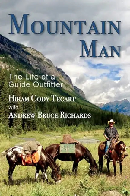 Mountain Man: The Life of a Guide Outfitter by Hiram Cody Tegart, Andrew Bruce Richards