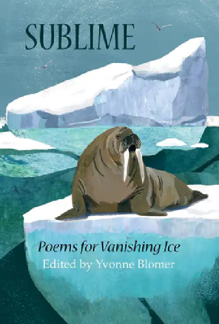 Sublime: Poems for Vanishing Ice by Yvonne Blomer