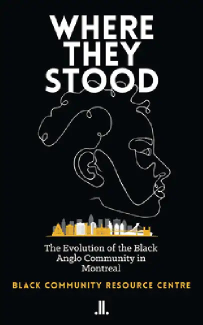 Where They Stood: The Evolution of the Black Anglo Community in Montreal by Black Community Resource Centre