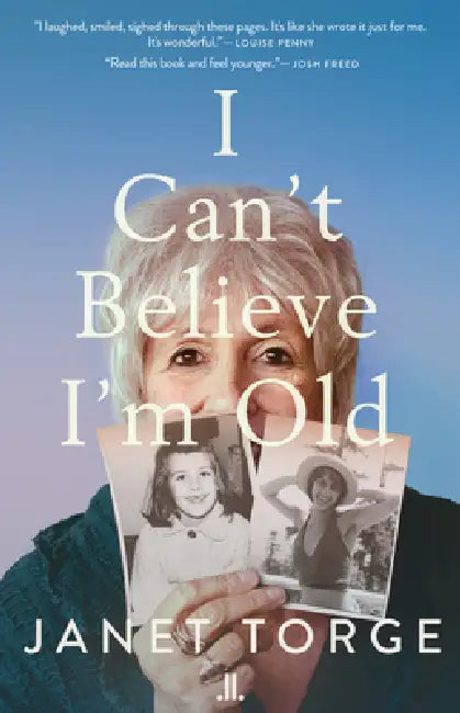 I Can't Believe I'm Old: Essays on Aging by Janet Torge