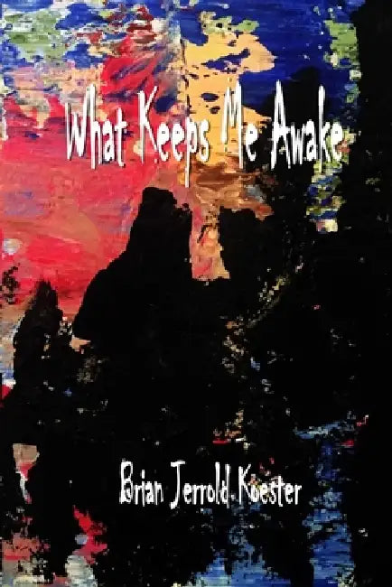 What Keeps Me Awake by Brian Jerrold Koester