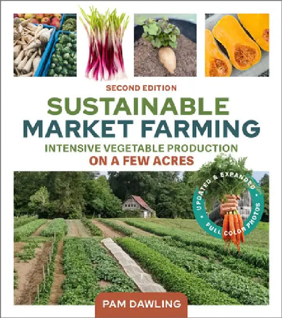 Sustainable Market Farming, Second Edition: Intensive Vegetable Production on a Few Acres by Pam Dawling