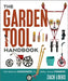 The Garden Tool Handbook: For Serious Gardeners to Small-Scale Farmers by Zach Loeks
