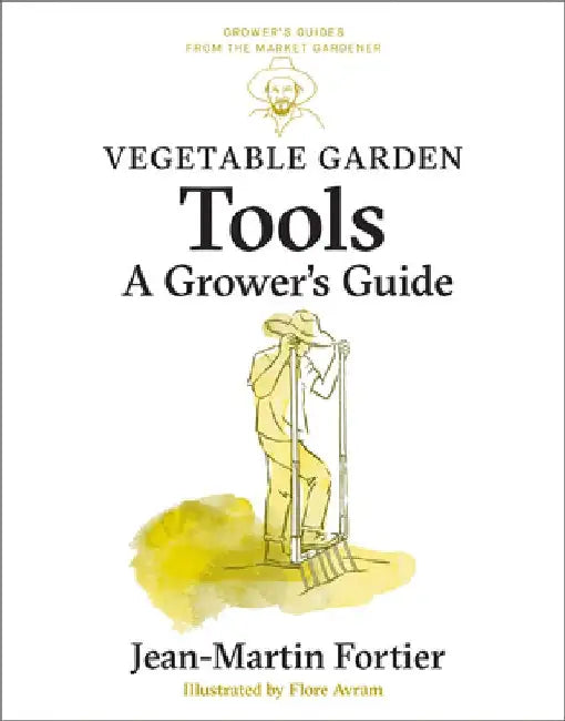 Vegetable Garden Tools: A Grower's Guide by Jean-Martin Fortier